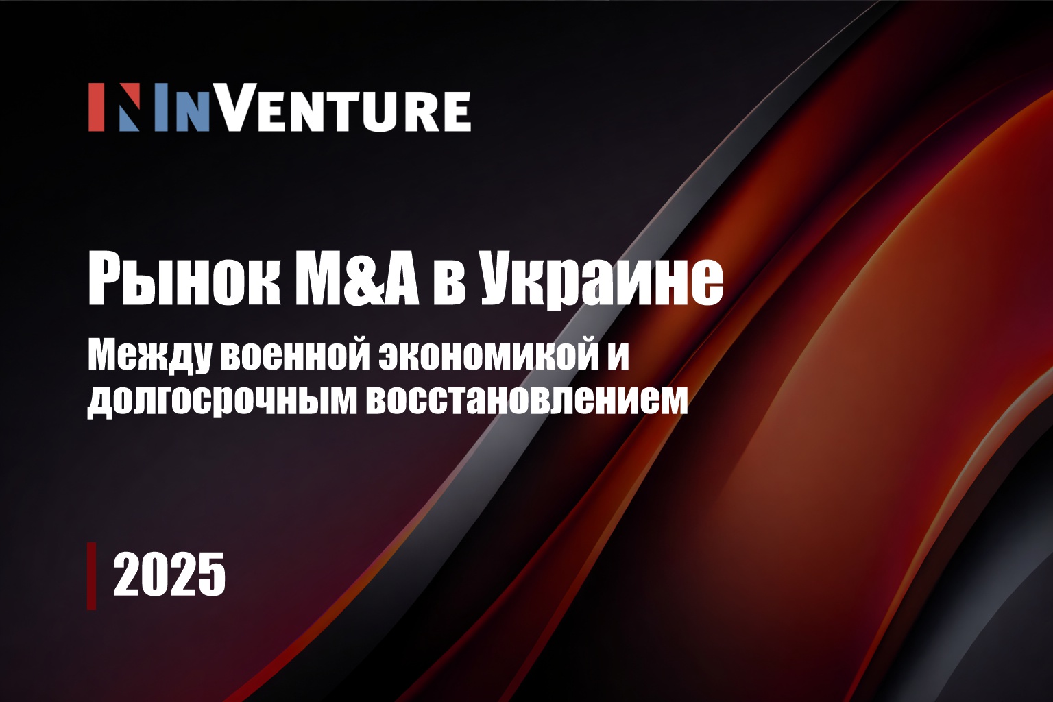 Исследование InVenture: «Рынок M&A в Украине 2025 — между военной экономикой и долгосрочным восстановлением»